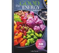 The Good Energy Cookbook: The Good Energy Cookbook: A Step-by-Step Guide to Quick and Natural Recipes That Boost Energy, Balance Blood Sugar, and Support a Healthy Metabolism