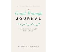 The Good Enough Journal: A 90-Day Anti-Perfectionism Companion for Women: Quiet the Inner Critic, Lower Impossible Standards and Let Go of Overthinking and Burnout
