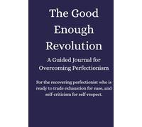 The Good Enough Revolution: A Guided Journal for Overcoming Perfectionism