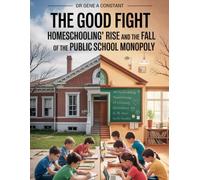 The Good Fight. Homeschooling's Rise and the Fall of the Public School Monopoly: The Loud Bell That Finally Rang (Fearless Mind Education)