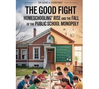 The Good Fight. Homeschooling's Rise and the Fall of the Public School Monopoly: The Loud Bell That Finally Rang (Fearless Mind Education)