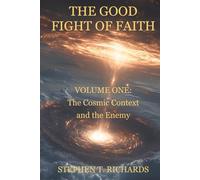 The Good Fight of Faith: Volume One: The Cosmic Context and the Enemy: 1
