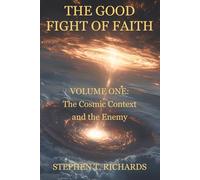 The Good Fight of Faith: Volume One: The Cosmic Context and the Enemy: 1