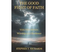 The Good Fight of Faith: Volume Seven: Worship and Obedience