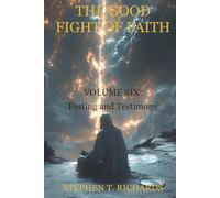 The Good Fight of Faith: Volume Six: Fasting and Testimony: 6