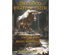 The Good Fight of Faith: Volume Two: Idolatry and Divine Order