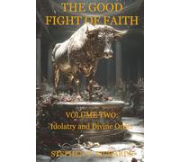 The Good Fight of Faith: Volume Two: Idolatry and Divine Order