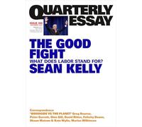 The Good Fight: What Does Labor Stand For?; Quarterly Essay 100