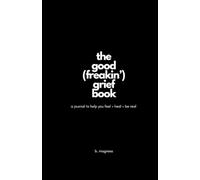 The Good (Freakin') Grief Book: a journal to help you feel + heal + be real