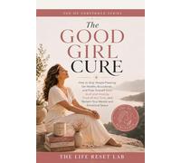THE GOOD GIRL CURE: How to Stop People-Pleasing, Set Healthy Boundaries, and Free Yourself from Guilt and Anxiety (SHE OF SUBSTANCE)