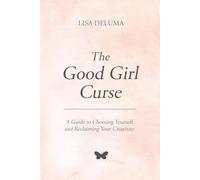 The Good Girl Curse: A Guide to Choosing Yourself and Reclaiming Your Creativity