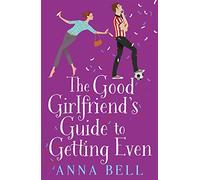 The Good Girlfriend's Guide to Getting Even: Funny and fresh, this is your next perfect romantic comedy