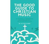 The Good Guide to Christian Music: 21 Criminally Underrated Christian Artists the Algorithm Missed