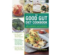 The Good Gut Diet Cookbook: with Prebiotics and Probiotics: How to add probiotic fermented foods and prebiotics to everyday eating, with 80 recipes for natural, efficient digestion