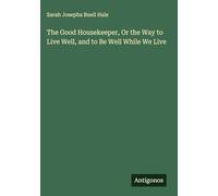 The Good Housekeeper, Or the Way to Live Well, and to Be Well While We Live