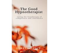 The Good Hypnotherapist: Laying the Foundations of Competence and Confidence