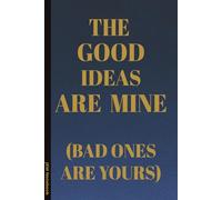 The Good Ideas Are Mine (Bad Ones Are Yours): 6x9 Lined Funny sarcastic Work Notebook, 100 Page Gag Gift For office coworkers | Secret Santa Alternative & Fun Gift Idea
