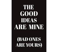 The Good Ideas Are Mine (Bad Ones Are Yours): 6x9 Lined Funny sarcastic Work Notebook, 100 Page Gag Gift For office coworkers | Secret Santa Alternative & Fun Gift Idea