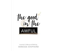 The Good in the Awful: A Journey in Suffering and Believing