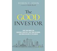 The Good Investor: How Your Work Can Confront Injustice, Love Your Neighbour, And Bring Healing To The World