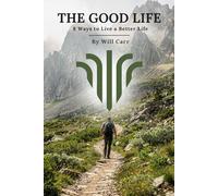 The Good Life: 8 Ways to Live a Better Life (The Ultimate Path to a Good Life)