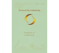 The Good Life, Authentically: The Alignment and Fulfilment Guide (The Unstoppable Life)