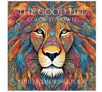 THE GOOD LIFE COLOR IT DOWN ADULT COLORING BOOK: THE GOOD LIFE COLOR IT DOWN ADULT COLORING BOOK