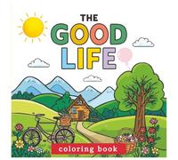 The Good Life Coloring Book: 60 Simple and Peaceful Everyday Scenes for Relaxation and Learning | Educational Coloring Book for Adults and Kids