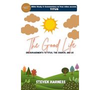 The Good Life: Encouragements to Titus, the Church, and Us (Signature Series)