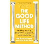 The Good Life Method: Reasoning Through the Big Questions of Happiness, Faith, and Meaning