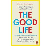 The Good Life ... und wie es gelingen kann: Erkenntnisse aus der weltweit längsten Studie über ein erfülltes Leben - New York Times Bestseller