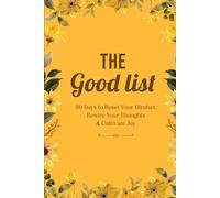 The Good list: 90 Days to Reset Your Mindset, Rewire Your Thoughts & Cultivate Joy