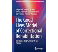 The Good Lives Model of Correctional Rehabilitation: Integrating Theory, Research, and Practice (Advances in Preventing and Treating Violence and Aggression)