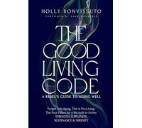 The Good Living Code: A Rebel's Guide to Aging Well