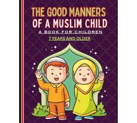 The Good Manners of a Muslim Child: A book for children 7 years and older