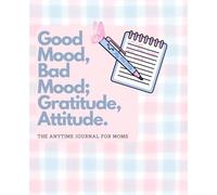 The Good Mood, Bad Mood; Attitude, Gratitude - The Anytime Journal for Moms: Pink & Blue Mom