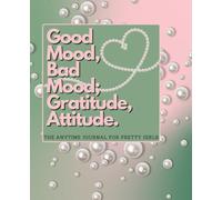 The Good Mood, Bad Mood; Attitude, Gratitude. The Anytime Journal for Pretty Girls