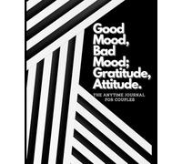 The Good Mood, Bad Mood; Gratitude, Attitude - The Anytime Journal for Couples