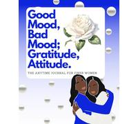 The Good Mood, Bad Mood; Gratitude, Attitude - The Anytime Journal for Finer Women