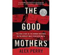 The Good Mothers: The True Story of the Women Who Took on the World's Most Powerful Mafia