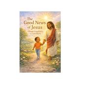 The Good News of Jesus: A Simple Gospel Story for Little Hearts