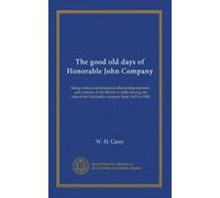 The good old days of Honorable John Company: being curious reminiscences illustrating manners and customs of the British in India during the rule of the East India company from 1600 to 1858