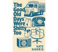 The Good Old Days Were Shitty Too