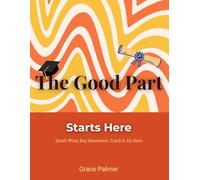 The Good Part Starts Here: A Motivational Daily Journal for College Students to Stay Focused, Track Progress, and Build Better Habits