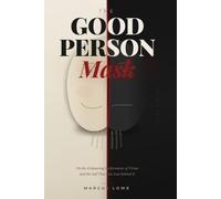 The Good Person Mask: On the Exhausting Performance of Virtue and the Self That Gets Lost Behind It