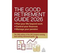 The Good Retirement Guide 2026: Manage Your Pension, Control Your Finances, Plan your Life Beyond Work