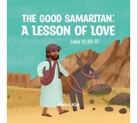 The Good Samaritan: A Lesson of Love: A Heartwarming Bible Story for Kids About Kindness, Compassion, and Loving Your Neighbor