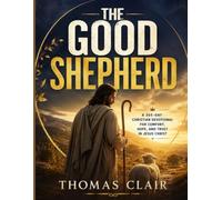 THE GOOD SHEPHERD: A 365-Day Christian Devotional for Comfort, Hope, and Trust in Jesus Christ