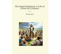 The Good Shepherd: A Life of Christ for Children (Classic Books)