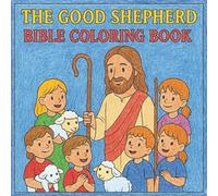 The Good Shepherd Bible Coloring Book: 15 High Quality Coloring Images Each Accompanied by a Bible Verse Illustrating the Love and Protection Of Our Good Shepherd!